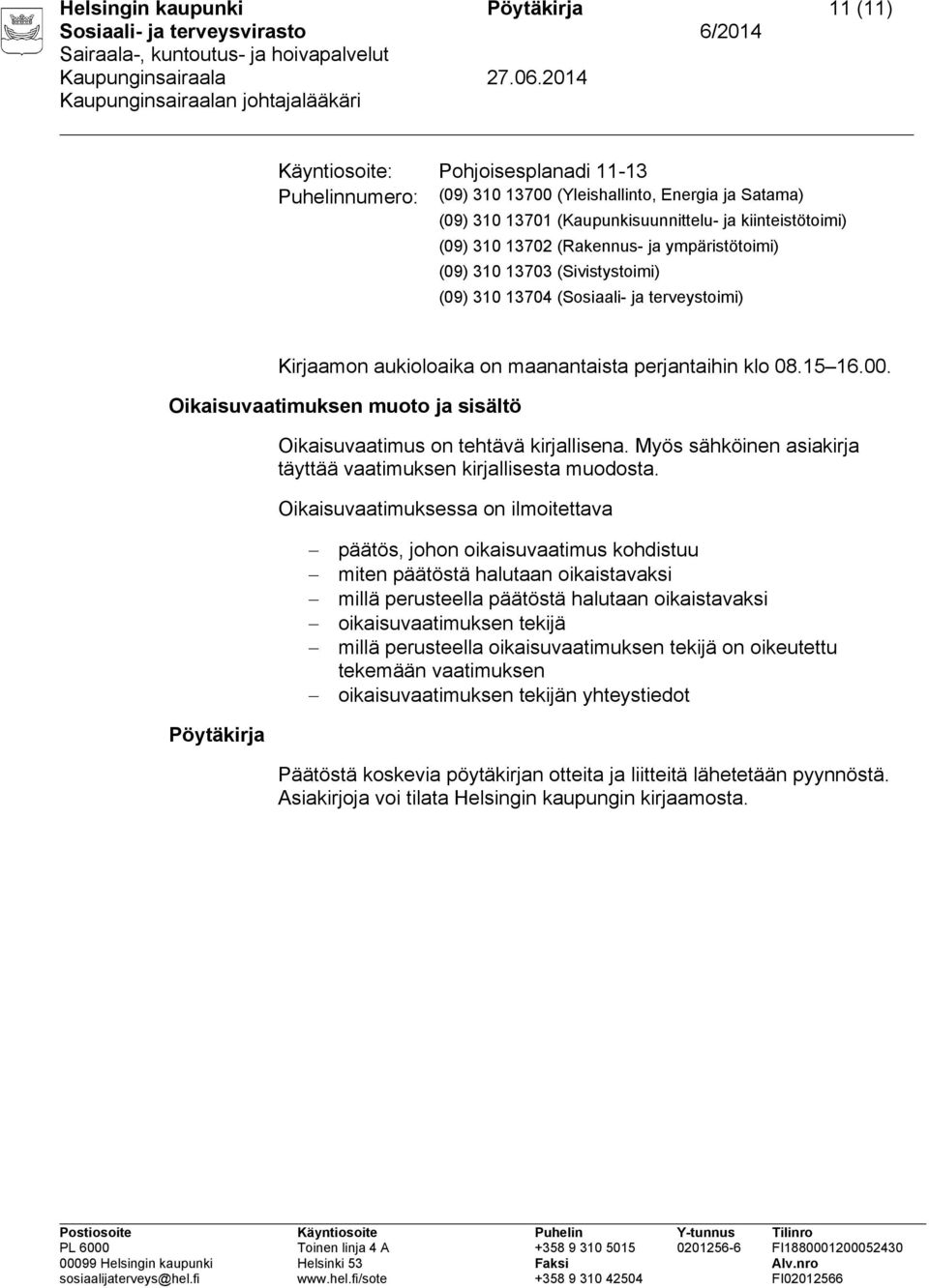 Oikaisuvaatimuksen muoto ja sisältö Oikaisuvaatimus on tehtävä kirjallisena. Myös sähköinen asiakirja täyttää vaatimuksen kirjallisesta muodosta.