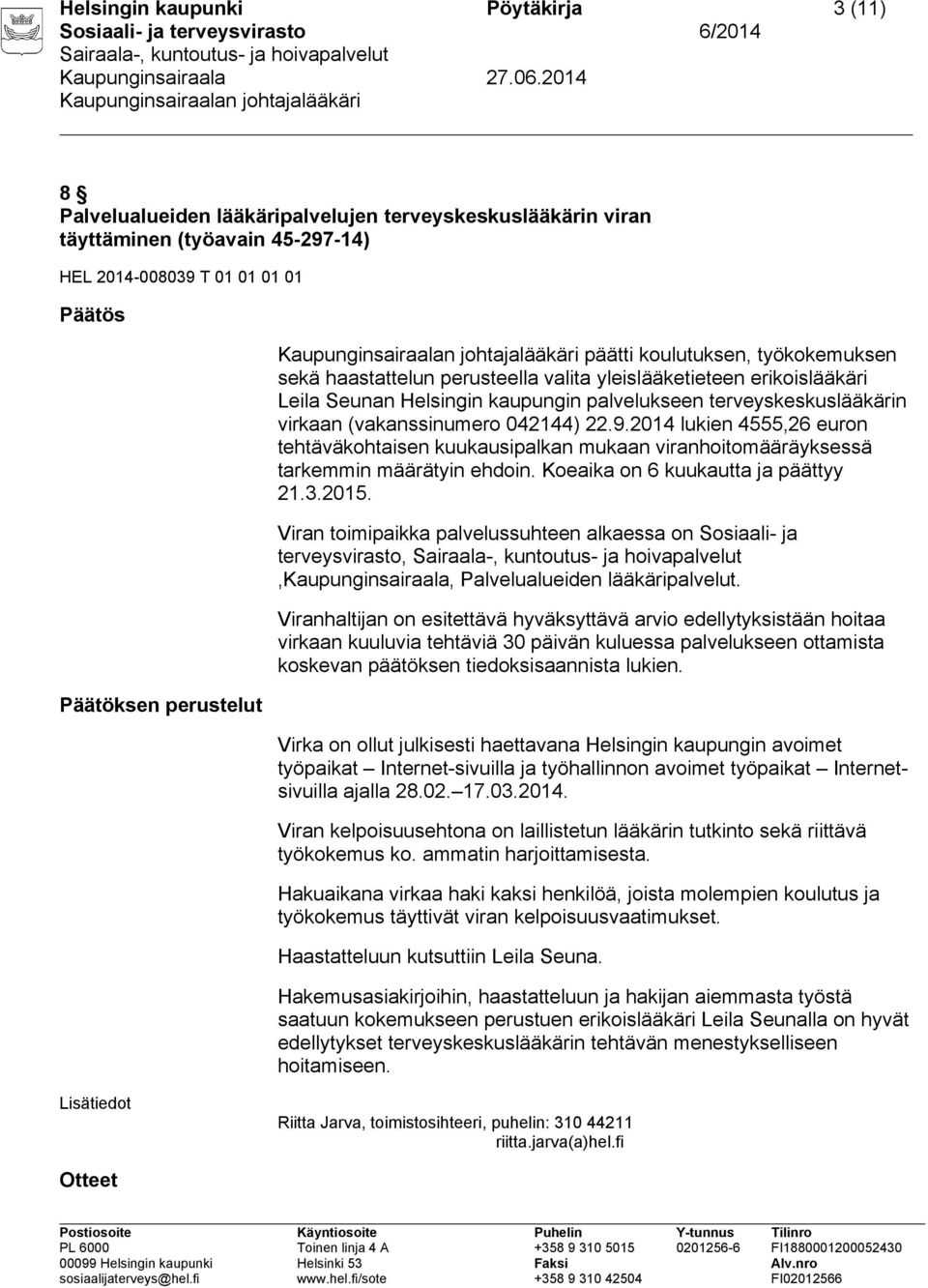 9.2014 lukien 4555,26 euron tehtäväkohtaisen kuukausipalkan mukaan viranhoitomääräyksessä tarkemmin määrätyin ehdoin. Koeaika on 6 kuukautta ja päättyy 21.3.2015.