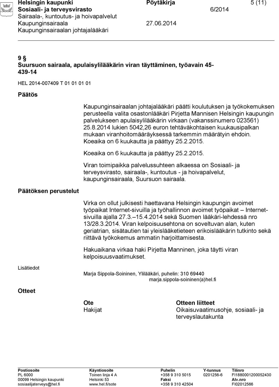 2014 lukien 5042,26 euron tehtäväkohtaisen kuukausipalkan mukaan viranhoitomääräyksessä tarkemmin määrätyin ehdoin. Koeaika on 6 kuukautta ja päättyy 25.2.2015.