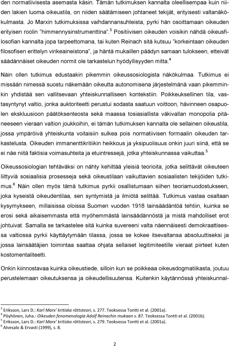 3 Positiivisen oikeuden voisikin nähdä oikeusfilosofian kannalta jopa tarpeettomana, tai kuten Reinach sitä kutsuu korkeintaan oikeuden filosofisen erittelyn virikeaineistona, ja häntä mukaillen