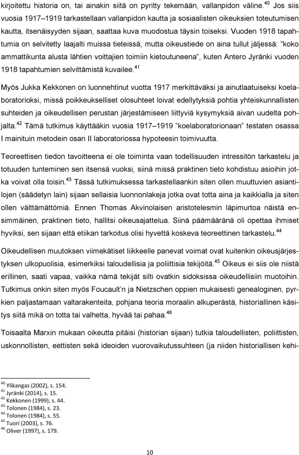 Vuoden 1918 tapahtumia on selvitetty laajalti muissa tieteissä, mutta oikeustiede on aina tullut jäljessä: koko ammattikunta alusta lähtien voittajien toimiin kietoutuneena, kuten Antero Jyränki