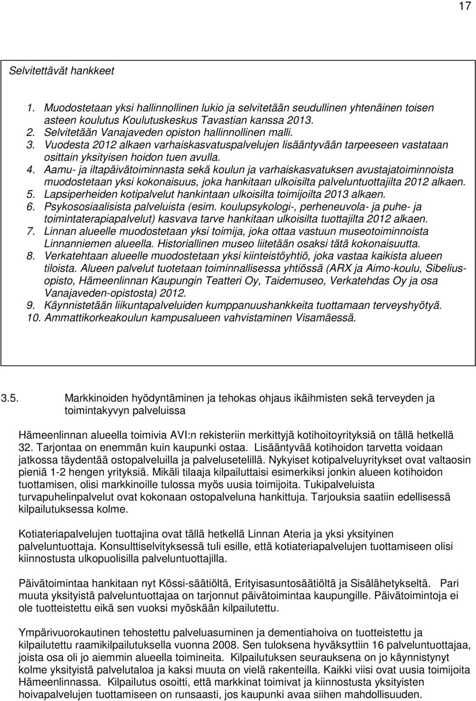 Aamu- ja iltapäivätoiminnasta sekä koulun ja varhaiskasvatuksen avustajatoiminnoista muodostetaan yksi kokonaisuus, joka hankitaan ulkoisilta palveluntuottajilta 2012 alkaen. 5.