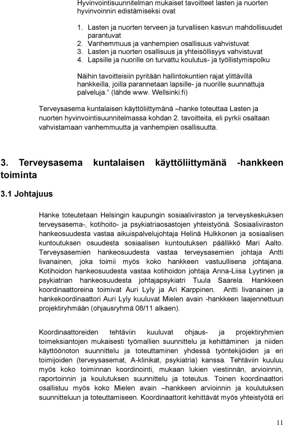 Lapsille ja nuorille on turvattu koulutus- ja työllistymispolku Näihin tavoitteisiin pyritään hallintokuntien rajat ylittävillä hankkeilla, joilla parannetaan lapsille- ja nuorille suunnattuja