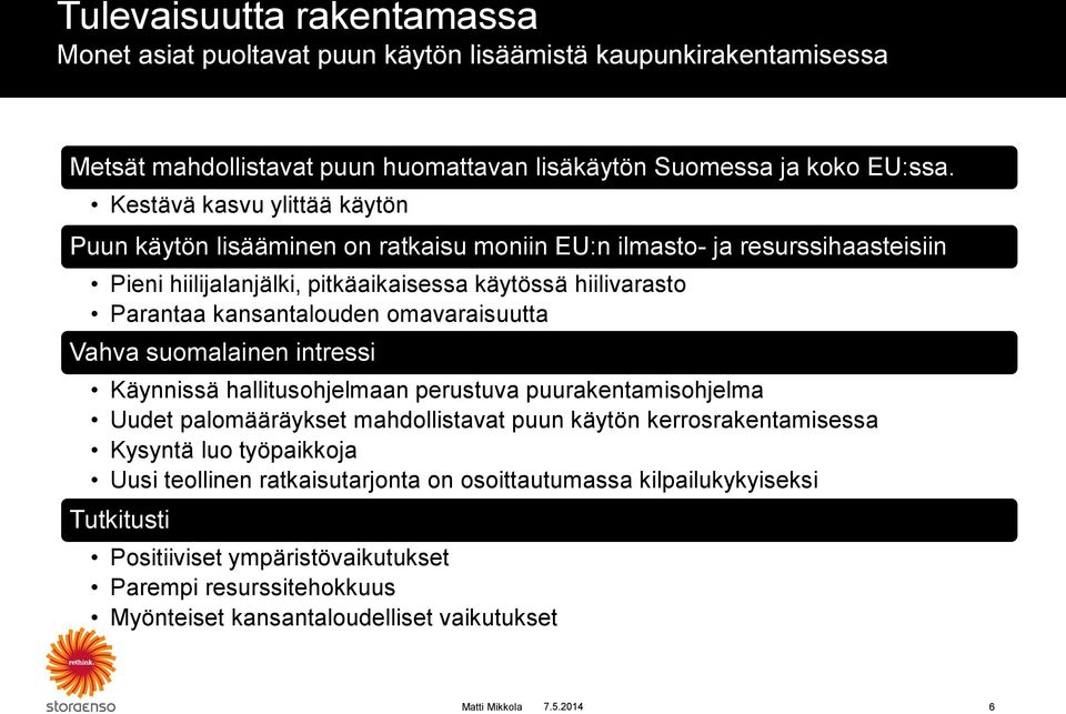 kansantalouden omavaraisuutta Vahva suomalainen intressi Käynnissä hallitusohjelmaan perustuva puurakentamisohjelma Uudet palomääräykset mahdollistavat puun käytön kerrosrakentamisessa