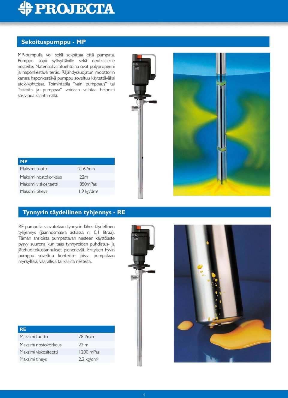 MP 216l/min 22m 850mPas 1,9 kg/dm³ Tynnyrin täydellinen tyhjennys - RE RE-pumpulla saavutetaan tynnyrin lähes täydellinen tyhjennys (jäännösmäärä astiassa n. 0,1 litraa).