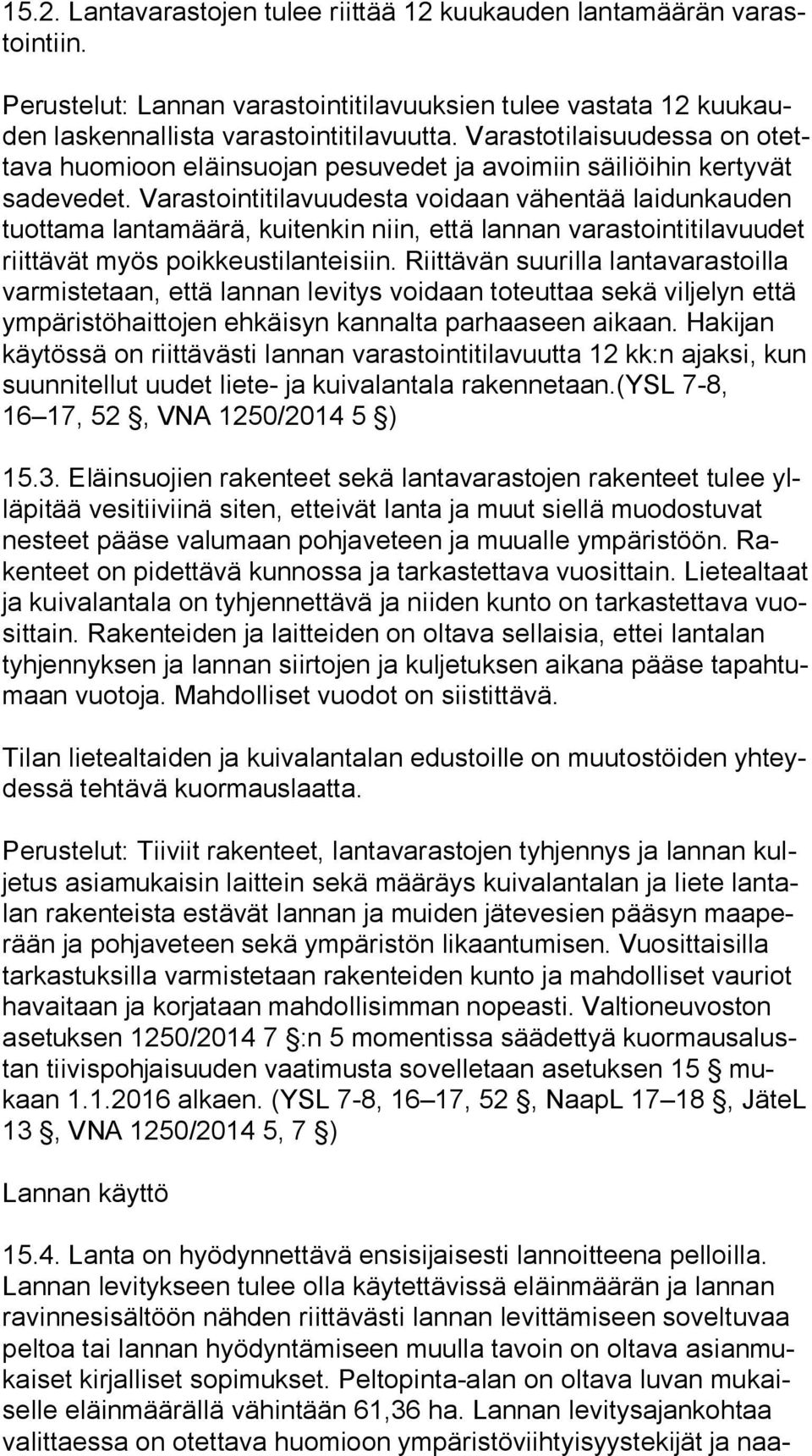 Varastointitilavuudesta voidaan vähentää lai dun kau den tuottama lantamäärä, kuitenkin niin, että lannan va ras toin ti ti la vuu det riittävät myös poikkeustilanteisiin.