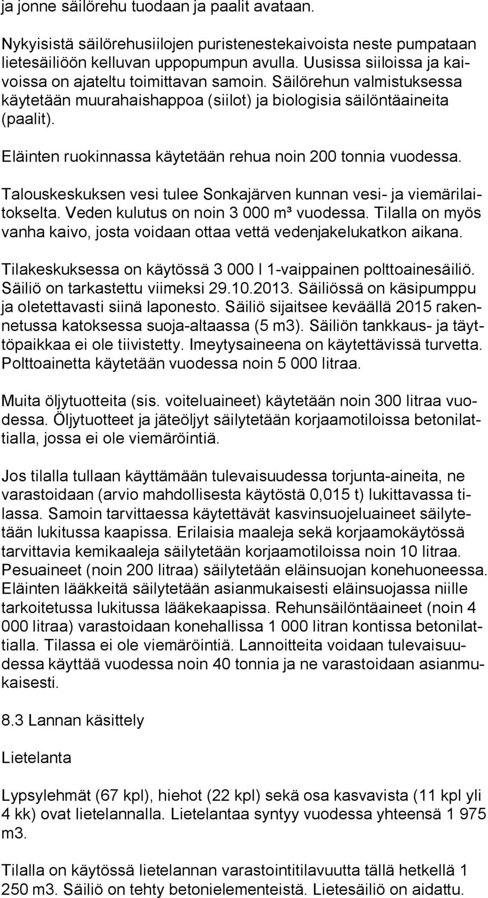 Eläinten ruokinnassa käytetään rehua noin 200 tonnia vuodessa. Talouskeskuksen vesi tulee Sonkajärven kunnan vesi- ja vie mä ri laitok sel ta. Veden kulutus on noin 3 000 m³ vuodessa.