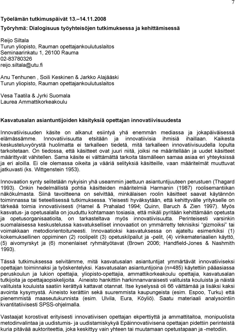 opettajan innovatiivisuudesta Innovatiivisuuden käsite on alkanut esiintyä yhä enemmän mediassa ja jokapäiväisessä elämässämme. Innovatiivisuutta etsitään ja innovatiivisia ihmisiä ihaillaan.