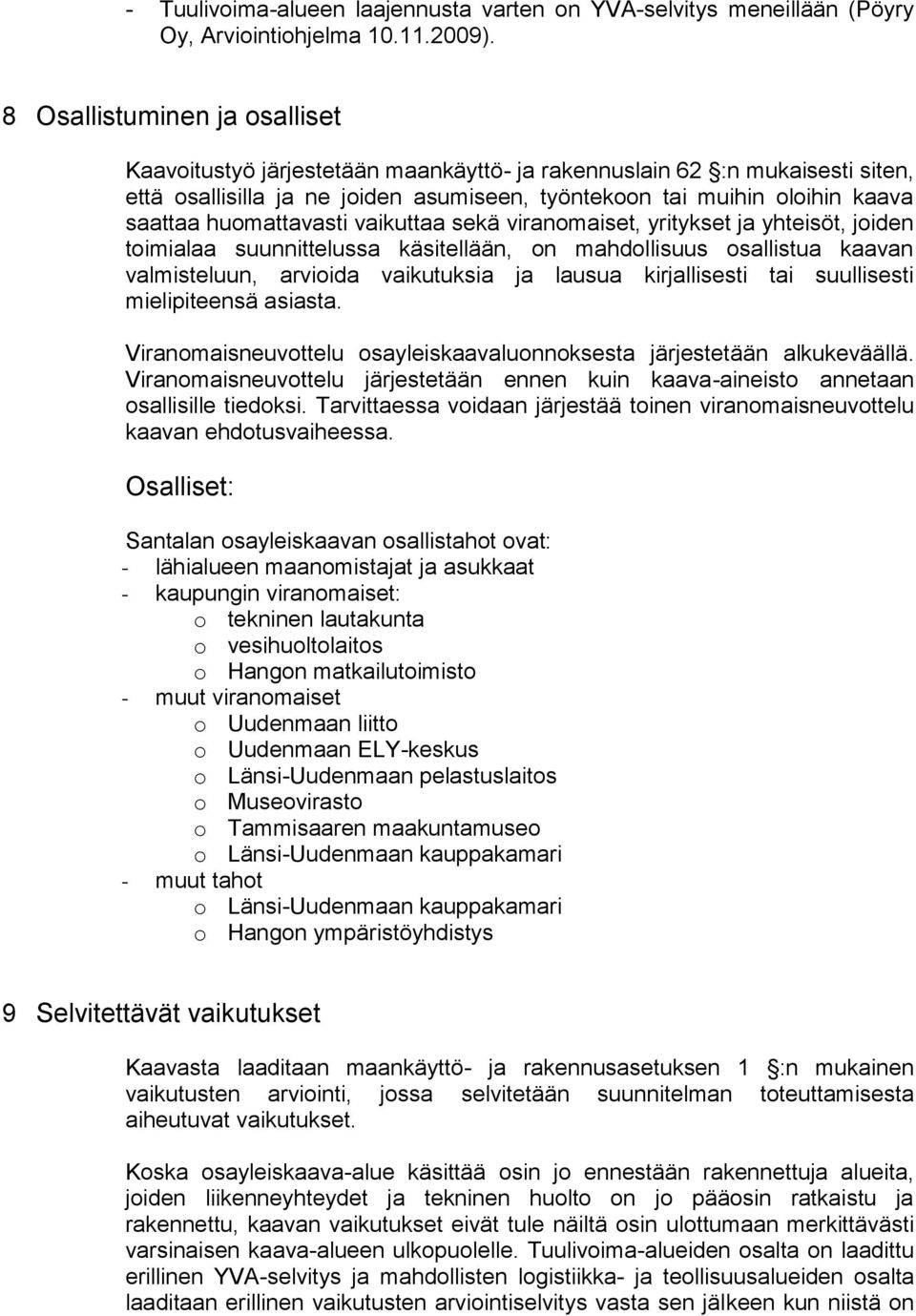 huomattavasti vaikuttaa sekä viranomaiset, yritykset ja yhteisöt, joiden toimialaa suunnittelussa käsitellään, on mahdollisuus osallistua kaavan valmisteluun, arvioida vaikutuksia ja lausua