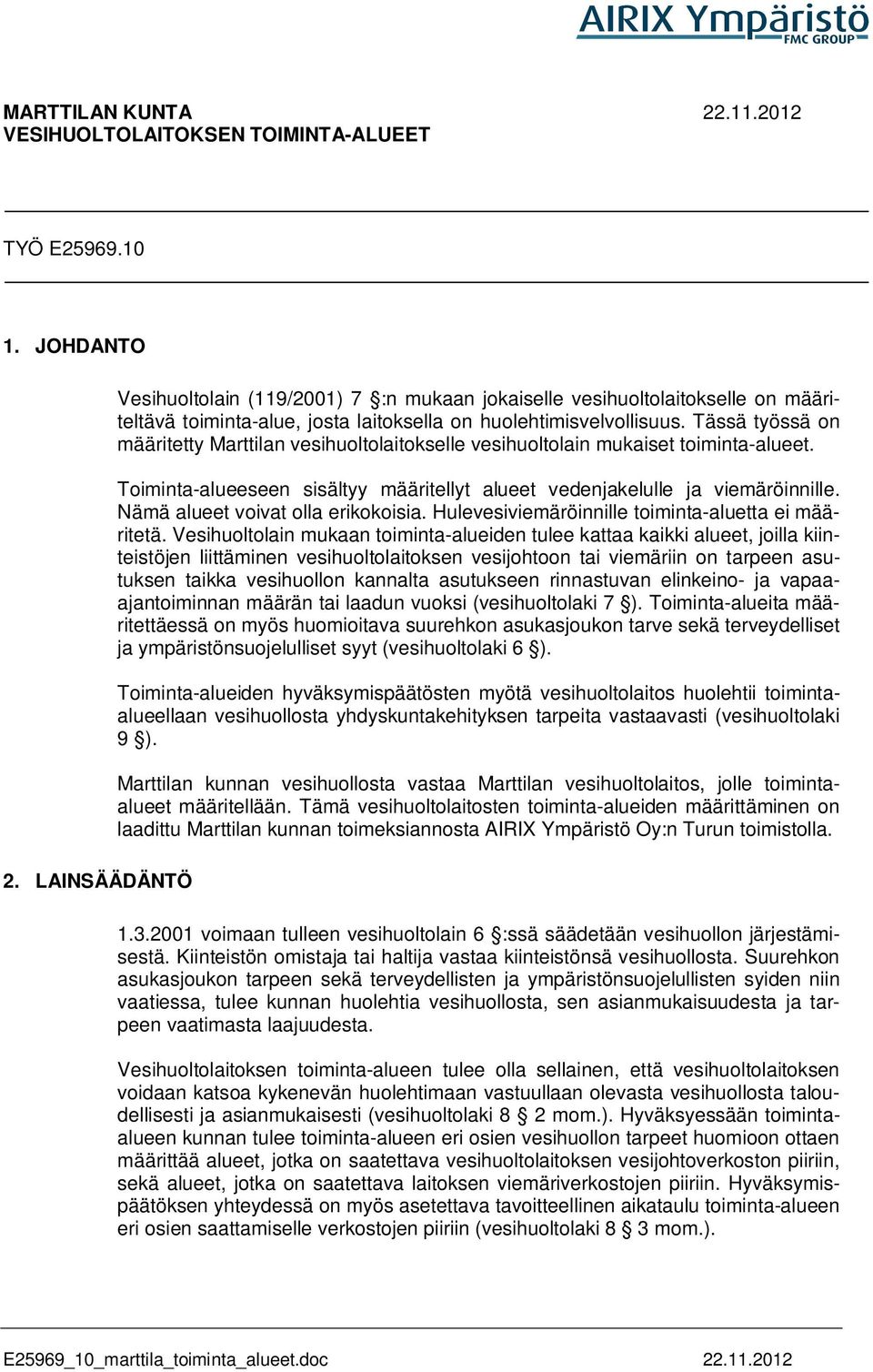 Tässä työssä on määritetty Marttilan vesihuoltolaitokselle vesihuoltolain mukaiset toiminta-alueet. Toiminta-alueeseen sisältyy määritellyt alueet vedenjakelulle ja viemäröinnille.