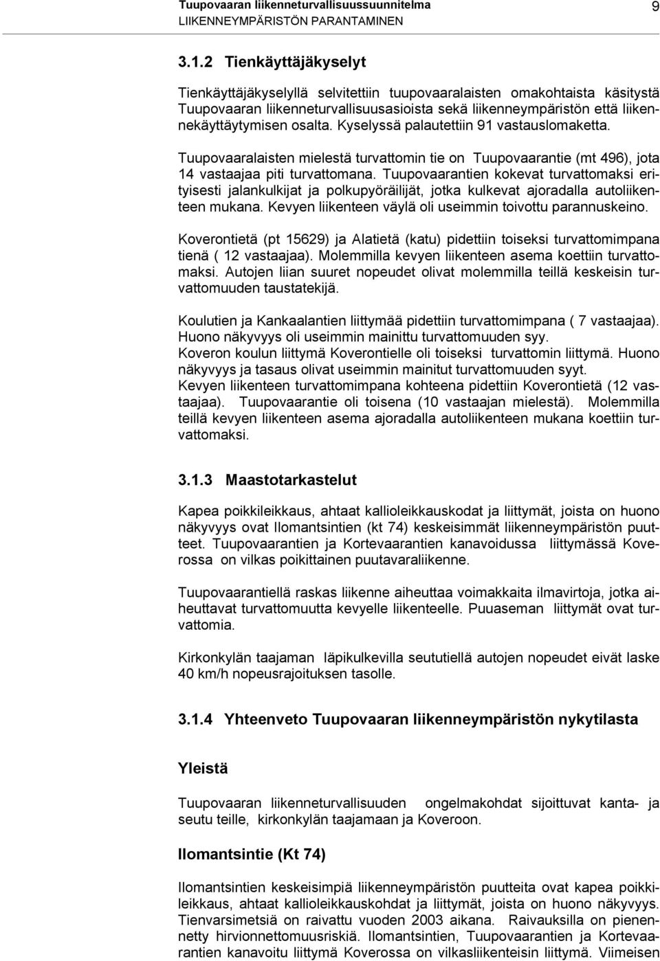 Kyselyssä palautettiin 91 vastauslomaketta. Tuupovaaralaisten mielestä turvattomin tie on Tuupovaarantie (mt 496), jota 14 vastaajaa piti turvattomana.