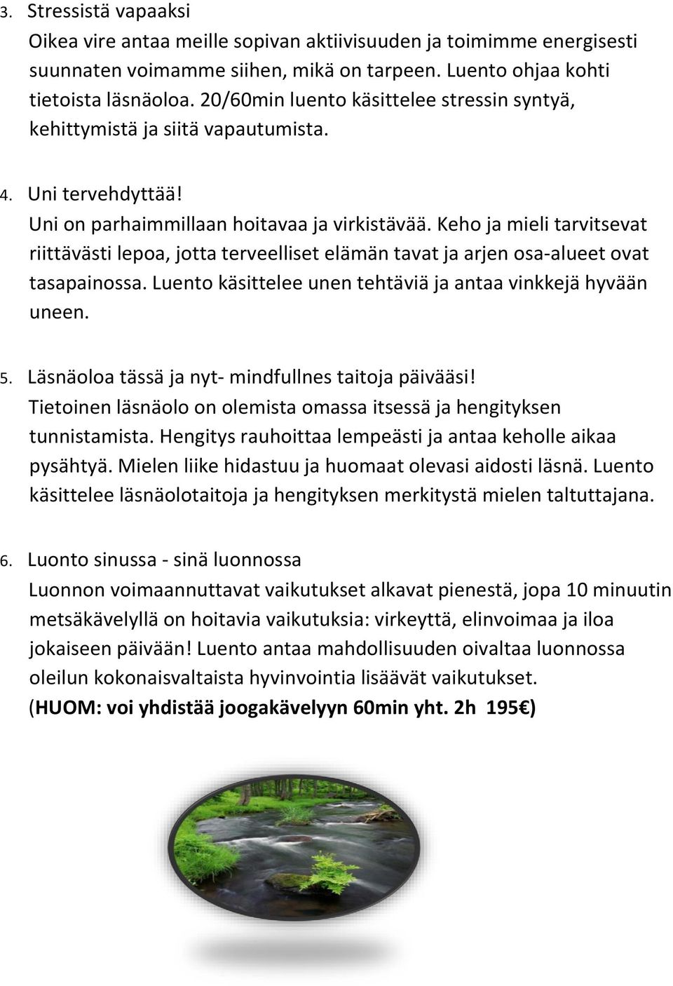 Keho ja mieli tarvitsevat riittävästi lepoa, jotta terveelliset elämän tavat ja arjen osa-alueet ovat tasapainossa. Luento käsittelee unen tehtäviä ja antaa vinkkejä hyvään uneen. 5.