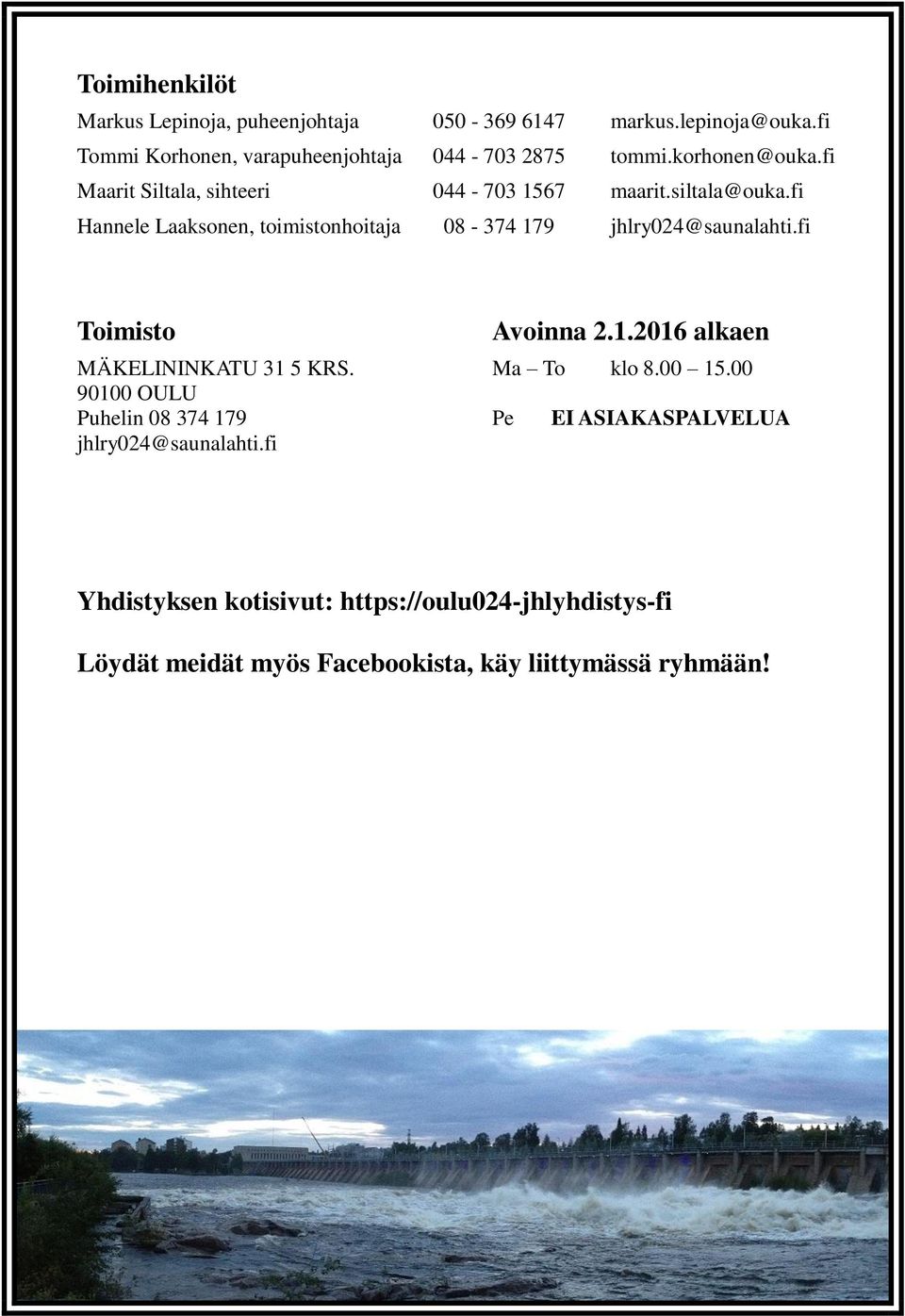 fi Hannele Laaksonen, toimistonhoitaja 08-374 179 jhlry024@saunalahti.fi Toimisto Avoinna 2.1.2016 alkaen MÄKELININKATU 31 5 KRS.
