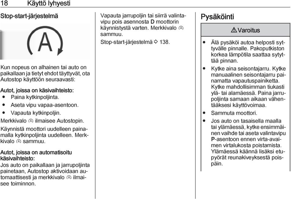 Autot, joissa on automatisoitu käsivaihteisto: Jos auto on paikallaan ja jarrupoljinta painetaan, Autostop aktivoidaan automaattisesti ja merkkivalo D ilmaisee toiminnon.