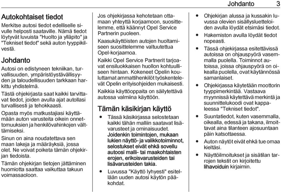 Tästä ohjekirjasta saat kaikki tarvittavat tiedot, joiden avulla ajat autollasi turvallisesti ja tehokkaasti.