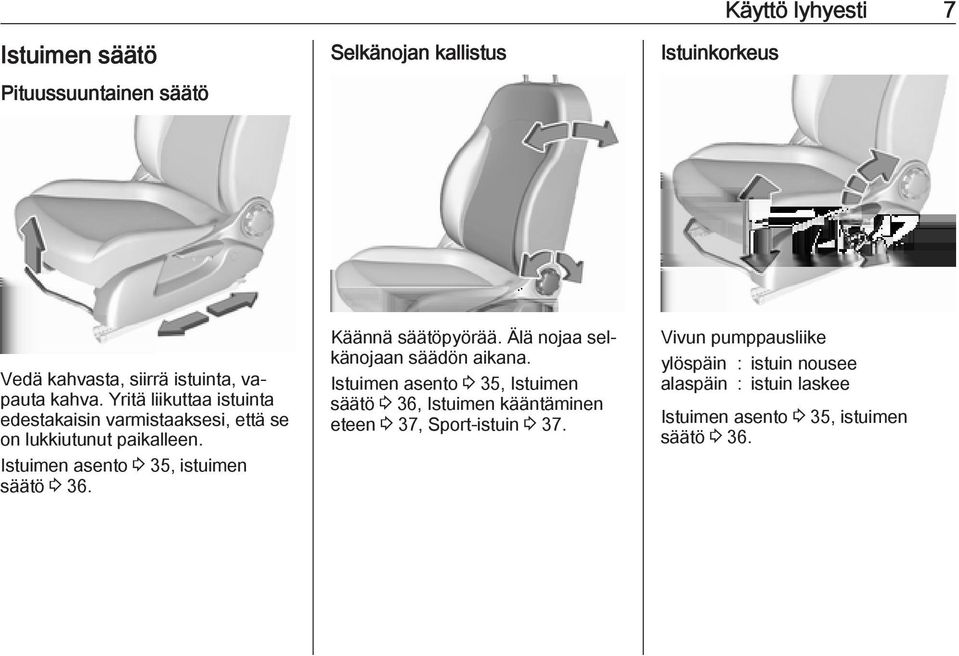 Istuimen asento 3 35, istuimen säätö 3 36. Käännä säätöpyörää. Älä nojaa selkänojaan säädön aikana.