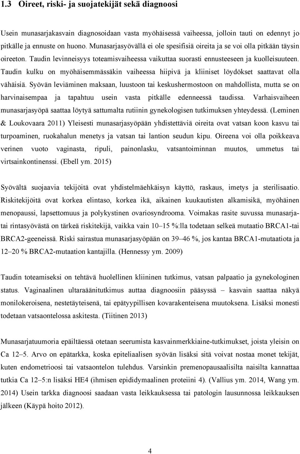 Taudin kulku on myöhäisemmässäkin vaiheessa hiipivä ja kliiniset löydökset saattavat olla vähäisiä.