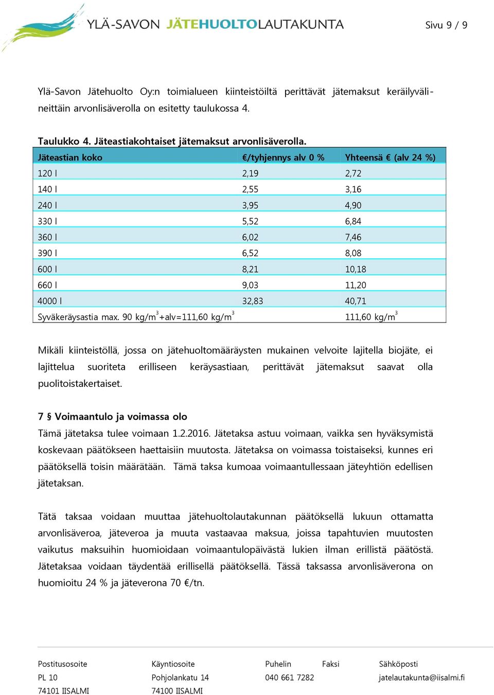 Jäteastian koko /tyhjennys alv 0 % Yhteensä (alv 24 %) 120 l 2,19 2,72 140 l 2,55 3,16 240 l 3,95 4,90 330 l 5,52 6,84 360 l 6,02 7,46 390 l 6,52 8,08 600 l 8,21 10,18 660 l 9,03 11,20 4000 l 32,83