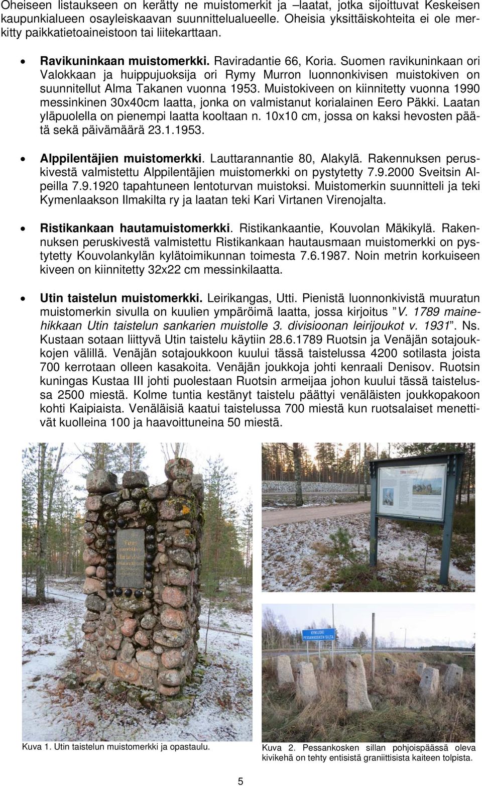Suomen ravikuninkaan ori Valokkaan ja huippujuoksija ori Rymy Murron luonnonkivisen muistokiven on suunnitellut Alma Takanen vuonna 1953.