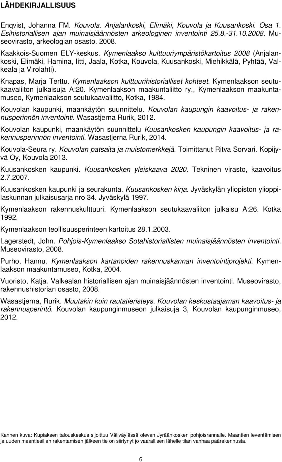 Kymenlaakso kulttuuriympäristökartoitus 2008 (Anjalankoski, Elimäki, Hamina, Iitti, Jaala, Kotka, Kouvola, Kuusankoski, Miehikkälä, Pyhtää, Valkeala ja Virolahti). Knapas, Marja Terttu.