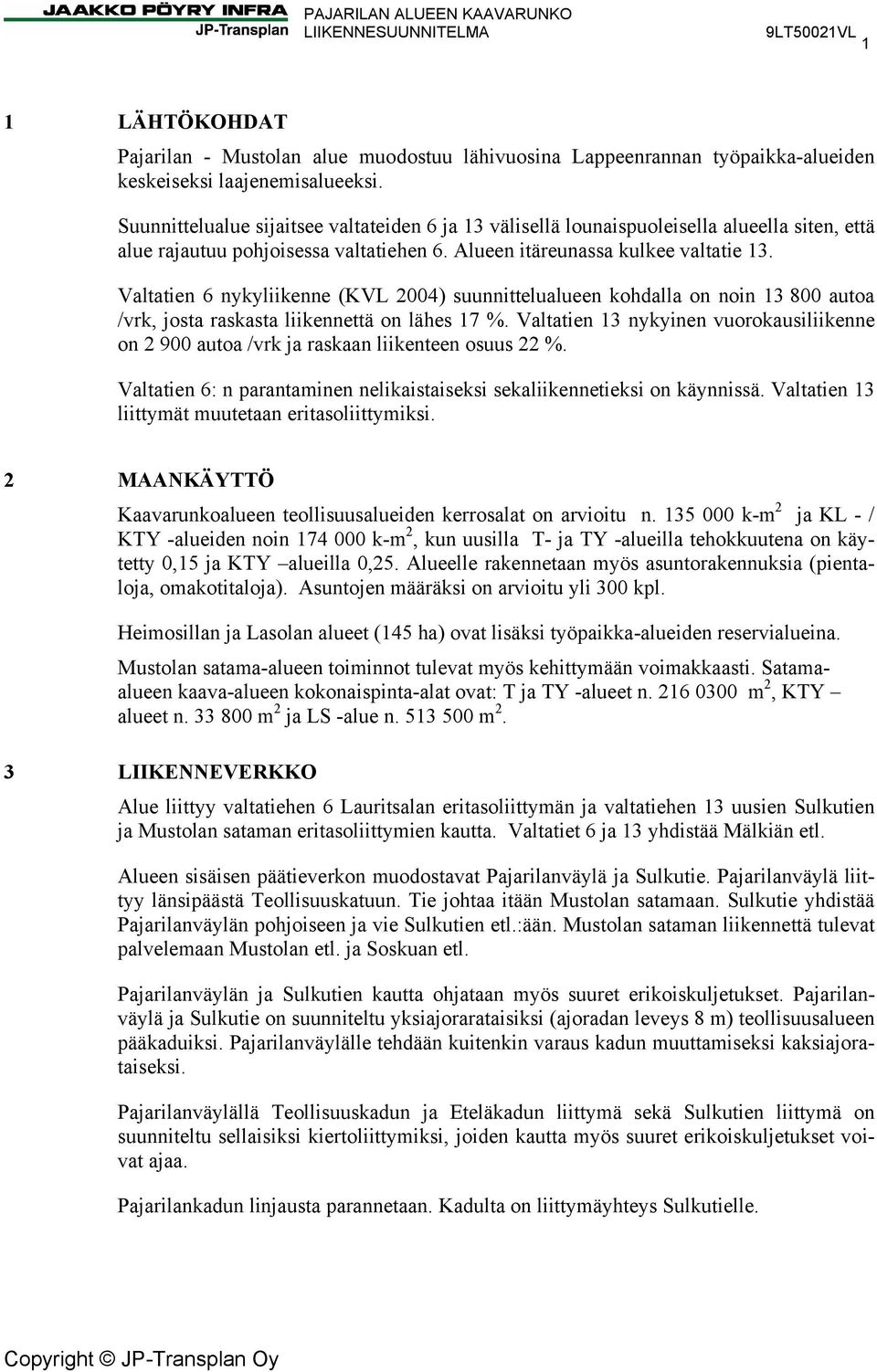 Valtatien 6 nykyliikenne (KVL 2004) suunnittelualueen kohdalla on noin 13 800 autoa /vrk, josta raskasta liikennettä on lähes 17 %.