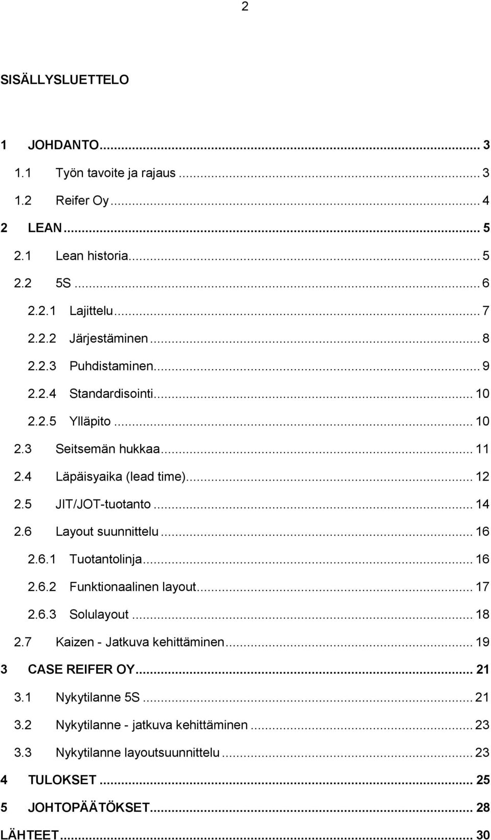 6 Layout suunnittelu... 16 2.6.1 Tuotantolinja... 16 2.6.2 Funktionaalinen layout... 17 2.6.3 Solulayout... 18 2.7 Kaizen - Jatkuva kehittäminen... 19 3 CASE REIFER OY.