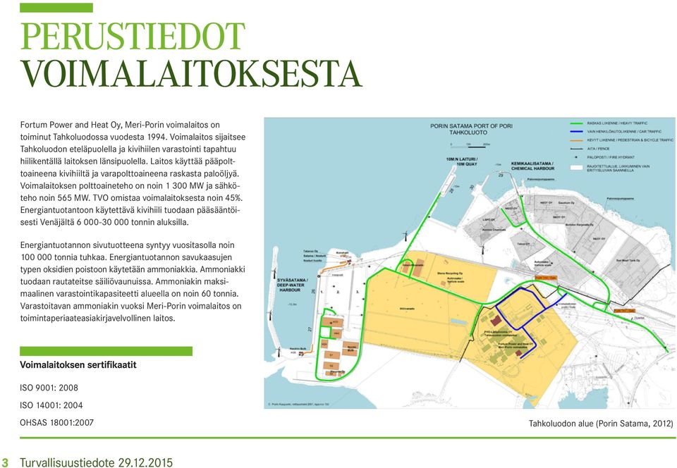 Laitos käyttää pääpolttoaineena kivihiiltä ja varapolttoaineena raskasta paloöljyä. Voimalaitoksen polttoaineteho on noin 1 300 MW ja sähköteho noin 565 MW. TVO omistaa voimalaitoksesta noin 45%.