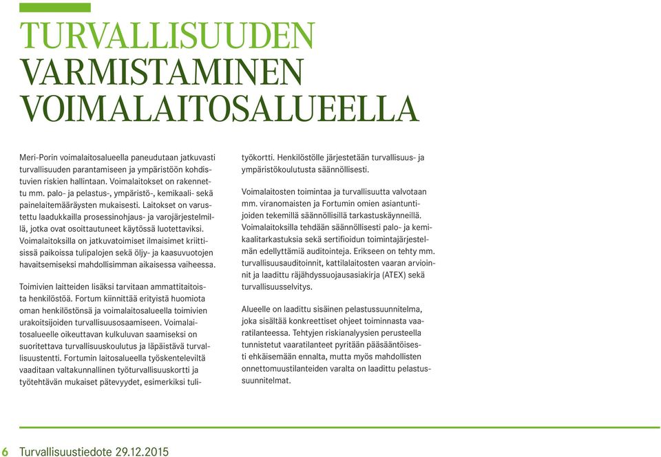 Laitokset on varustettu laadukkailla prosessinohjaus- ja varojärjestelmillä, jotka ovat osoittautuneet käytössä luotettaviksi.