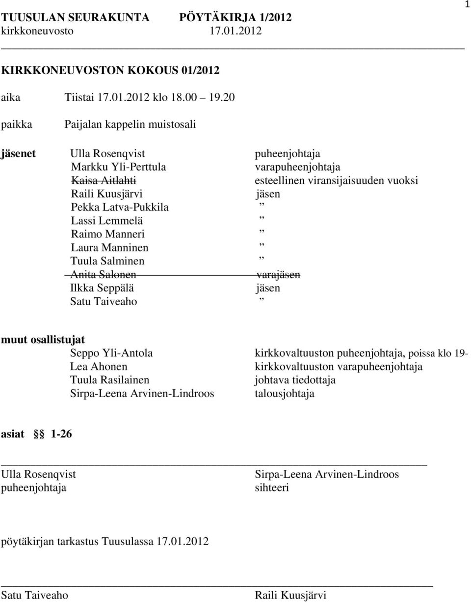 Pekka Latva-Pukkila Lassi Lemmelä Raimo Manneri Laura Manninen Tuula Salminen Anita Salonen varajäsen Ilkka Seppälä jäsen Satu Taiveaho muut osallistujat Seppo Yli-Antola kirkkovaltuuston