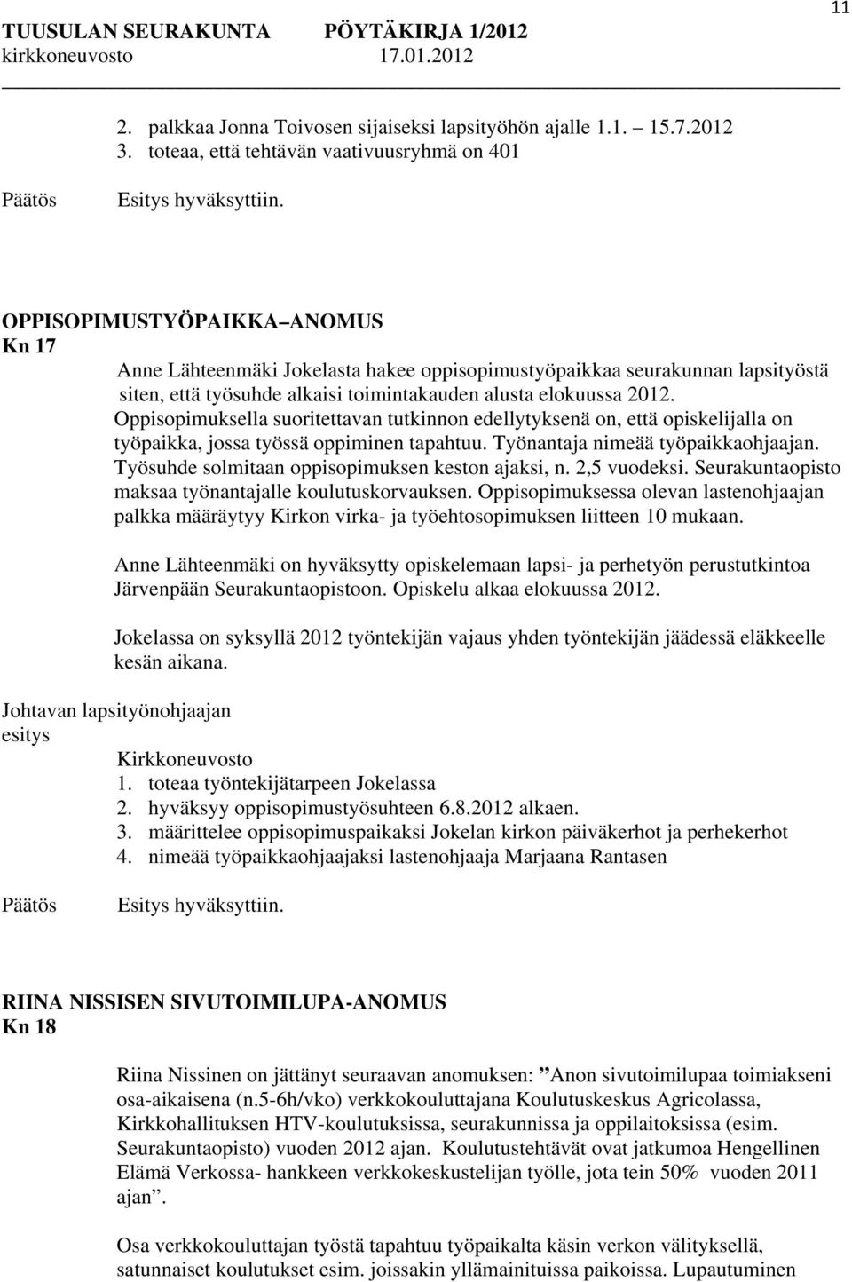 toimintakauden alusta elokuussa 2012. Oppisopimuksella suoritettavan tutkinnon edellytyksenä on, että opiskelijalla on työpaikka, jossa työssä oppiminen tapahtuu. Työnantaja nimeää työpaikkaohjaajan.