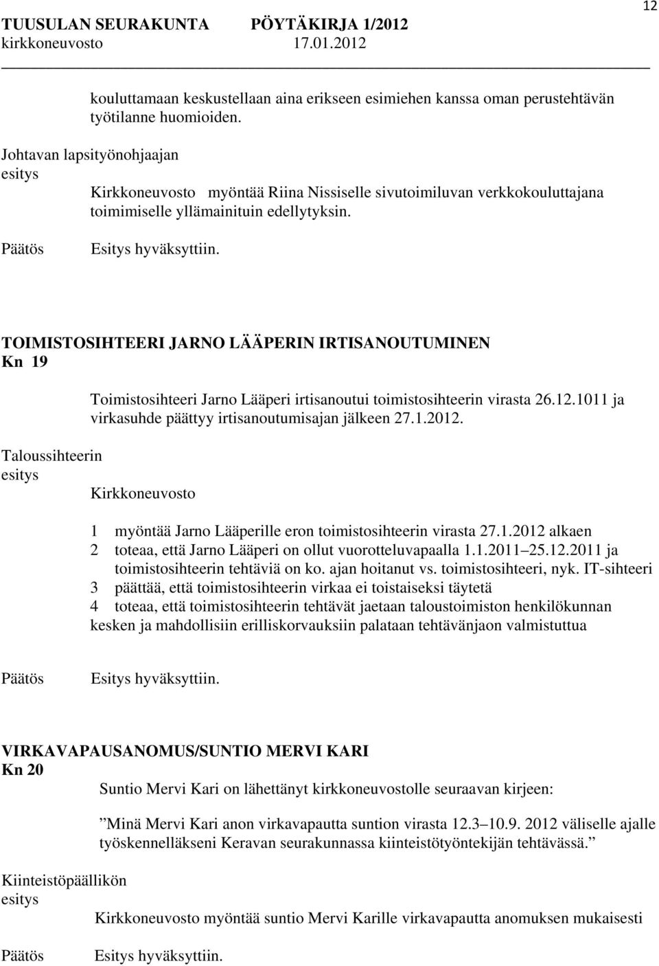 TOIMISTOSIHTEERI JARNO LÄÄPERIN IRTISANOUTUMINEN Kn 19 Toimistosihteeri Jarno Lääperi irtisanoutui toimistosihteerin virasta 26.12.1011 ja virkasuhde päättyy irtisanoutumisajan jälkeen 27.1.2012.