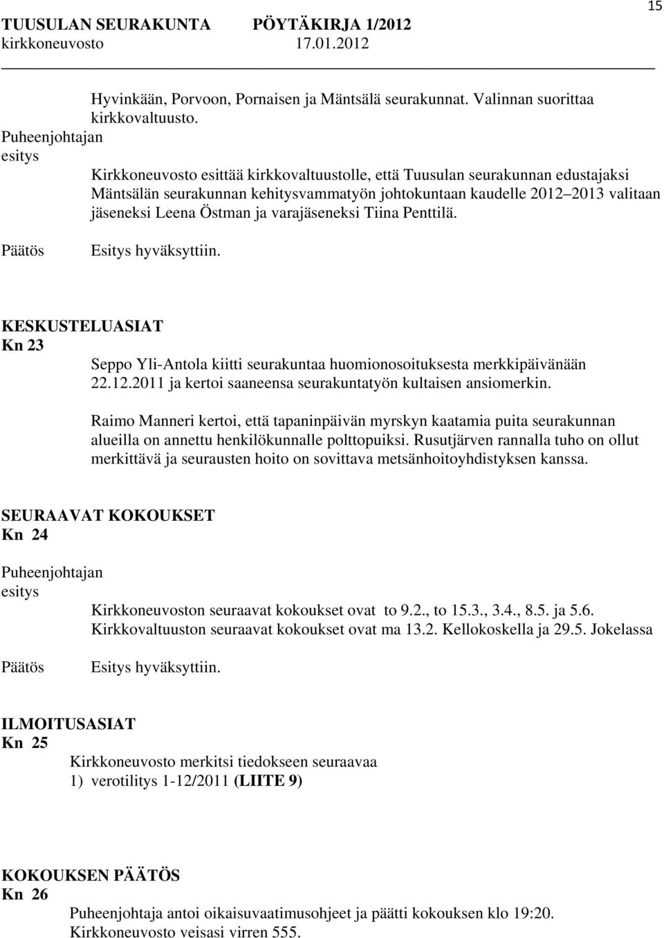 Penttilä. KESKUSTELUASIAT Kn 23 Seppo Yli-Antola kiitti seurakuntaa huomionosoituksesta merkkipäivänään 22.12.2011 ja kertoi saaneensa seurakuntatyön kultaisen ansiomerkin.