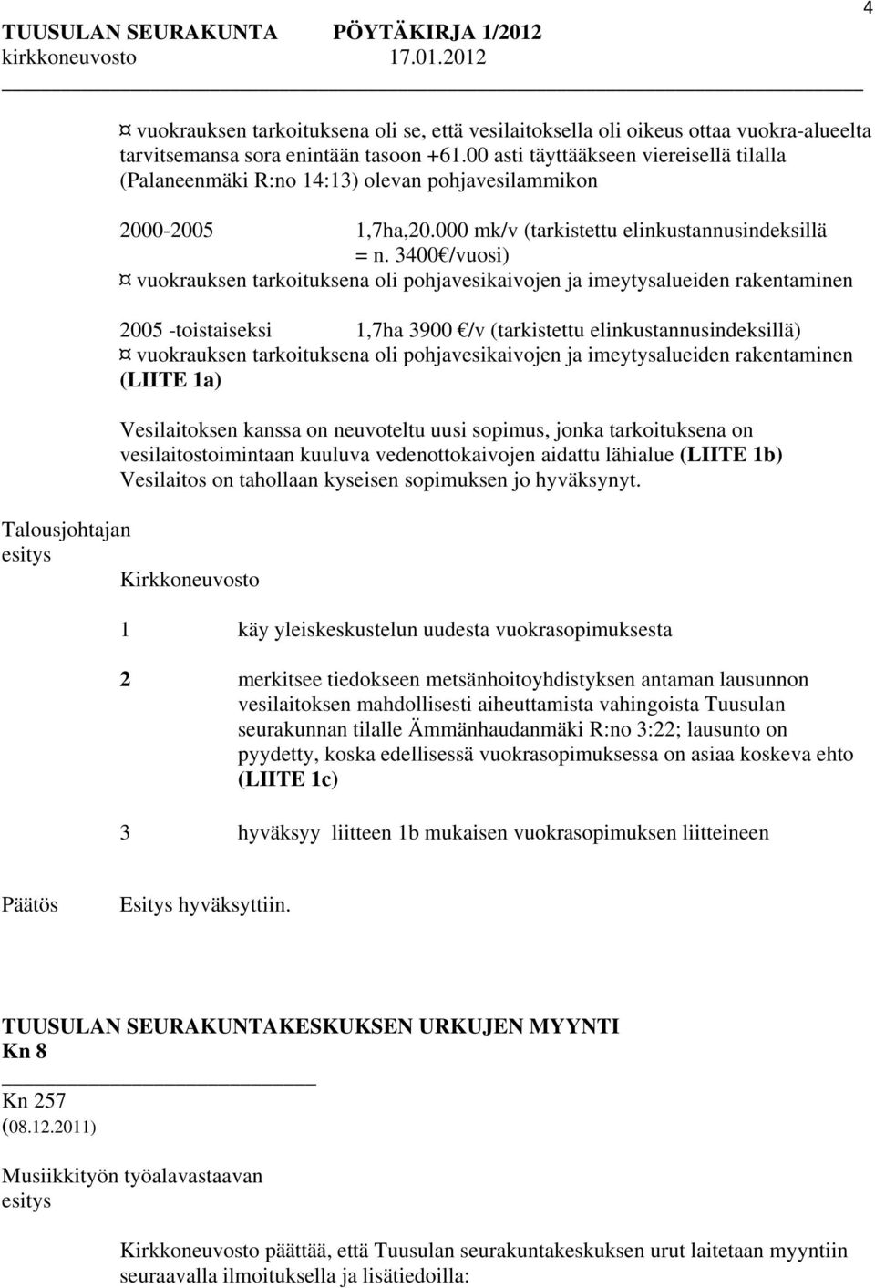 3400 /vuosi) vuokrauksen tarkoituksena oli pohjavesikaivojen ja imeytysalueiden rakentaminen 2005 -toistaiseksi 1,7ha 3900 /v (tarkistettu elinkustannusindeksillä) vuokrauksen tarkoituksena oli