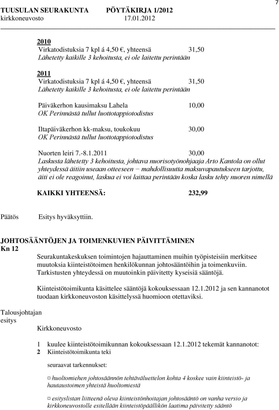 -8.1.2011 30,00 Laskusta lähetetty 3 kehoitusta, johtava nuorisotyönohjaaja Arto Kantola on ollut yhteydessä äitiin useaan otteeseen = mahdollisuutta maksuvapautukseen tarjottu, äiti ei ole