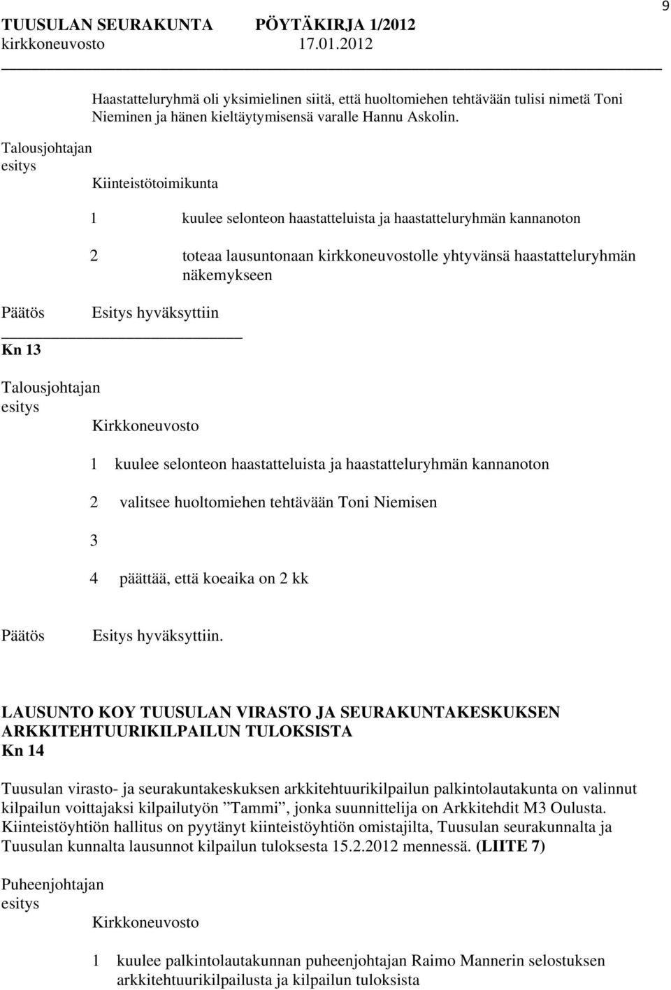 kuulee selonteon haastatteluista ja haastatteluryhmän kannanoton 2 valitsee huoltomiehen tehtävään Toni Niemisen 3 4 päättää, että koeaika on 2 kk LAUSUNTO KOY TUUSULAN VIRASTO JA SEURAKUNTAKESKUKSEN