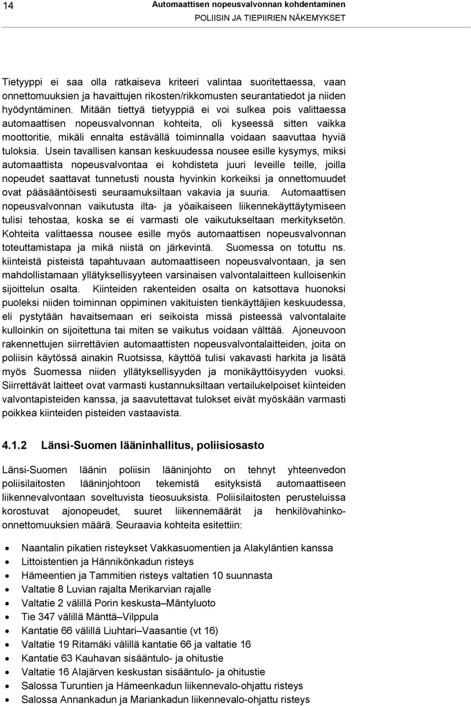 Mitään tiettyä tietyyppiä ei voi sulkea pois valittaessa automaattisen nopeusvalvonnan kohteita, oli kyseessä sitten vaikka moottoritie, mikäli ennalta estävällä toiminnalla voidaan saavuttaa hyviä