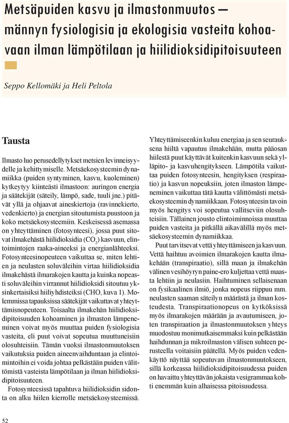 Metsäekosysteemin dynamiikka (puiden syntyminen, kasvu, kuoleminen) kytkeytyy kiinteästi ilmastoon: auringon energia ja säätekijät (säteily, lämpö, sade, tuuli jne.