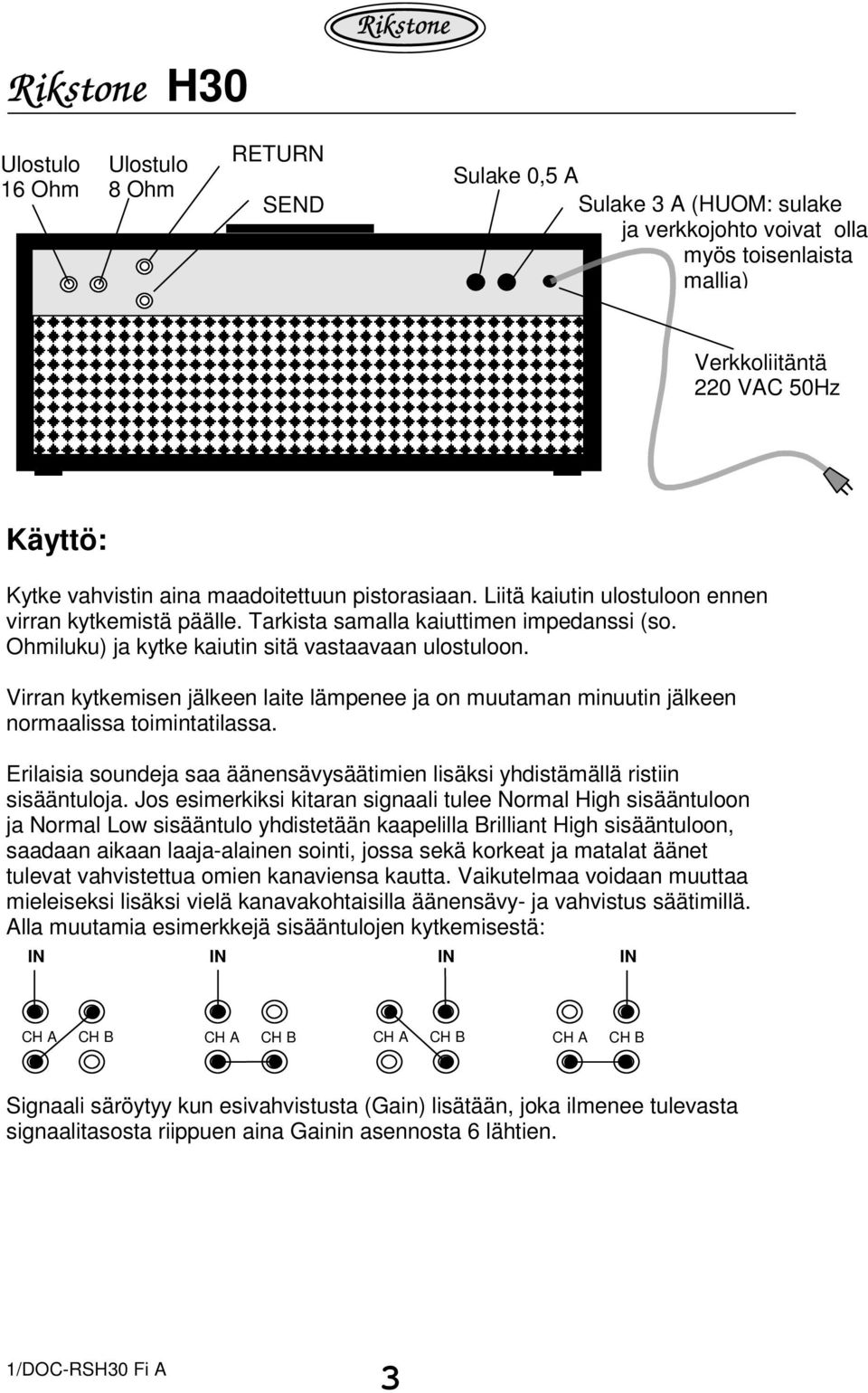 Virran kytkemisen jälkeen laite lämpenee ja on muutaman minuutin jälkeen normaalissa toimintatilassa. Erilaisia soundeja saa äänensävysäätimien lisäksi yhdistämällä ristiin sisääntuloja.