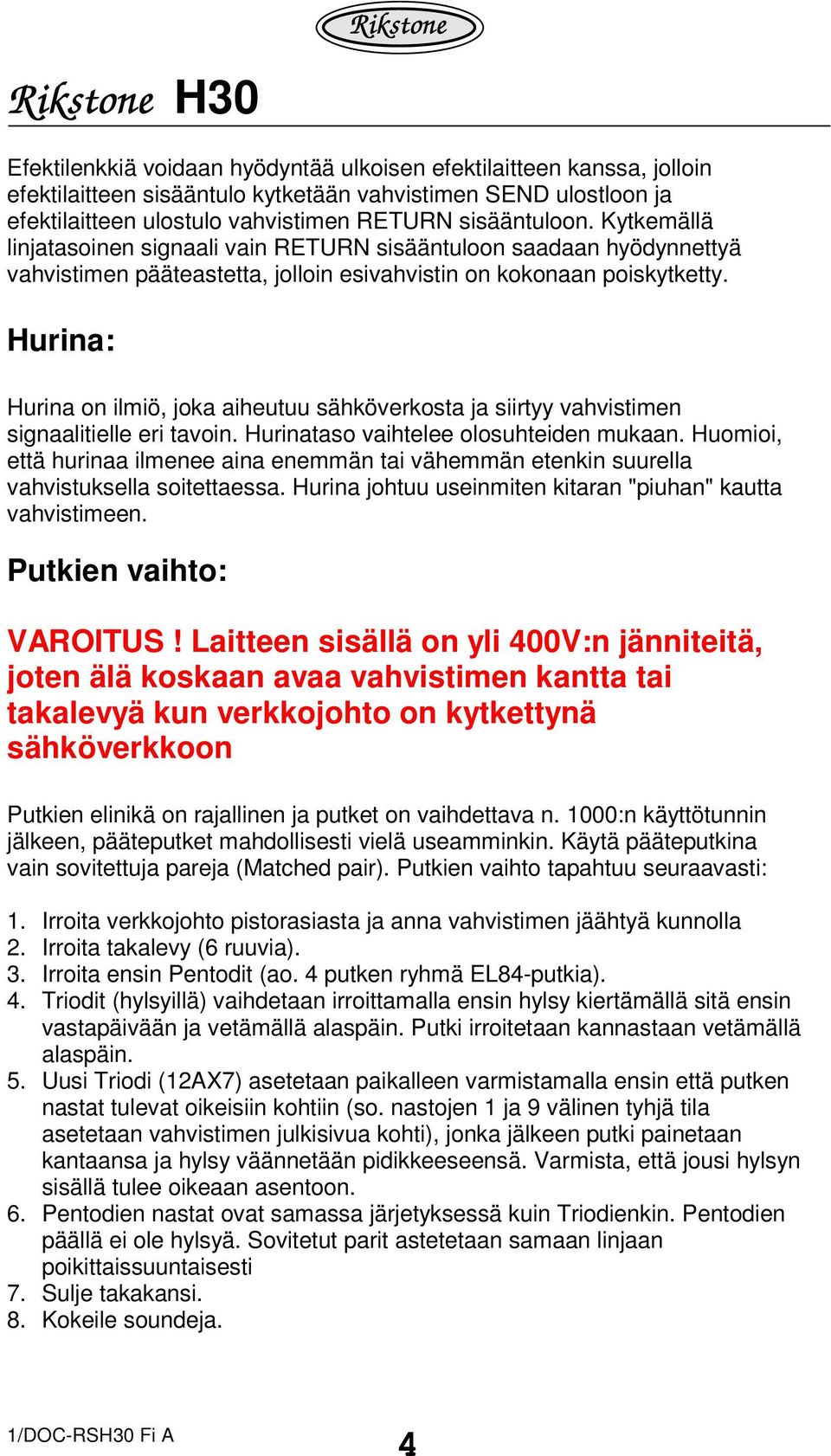 Hurina: Hurina on ilmiö, joka aiheutuu sähköverkosta ja siirtyy vahvistimen signaalitielle eri tavoin. Hurinataso vaihtelee olosuhteiden mukaan.