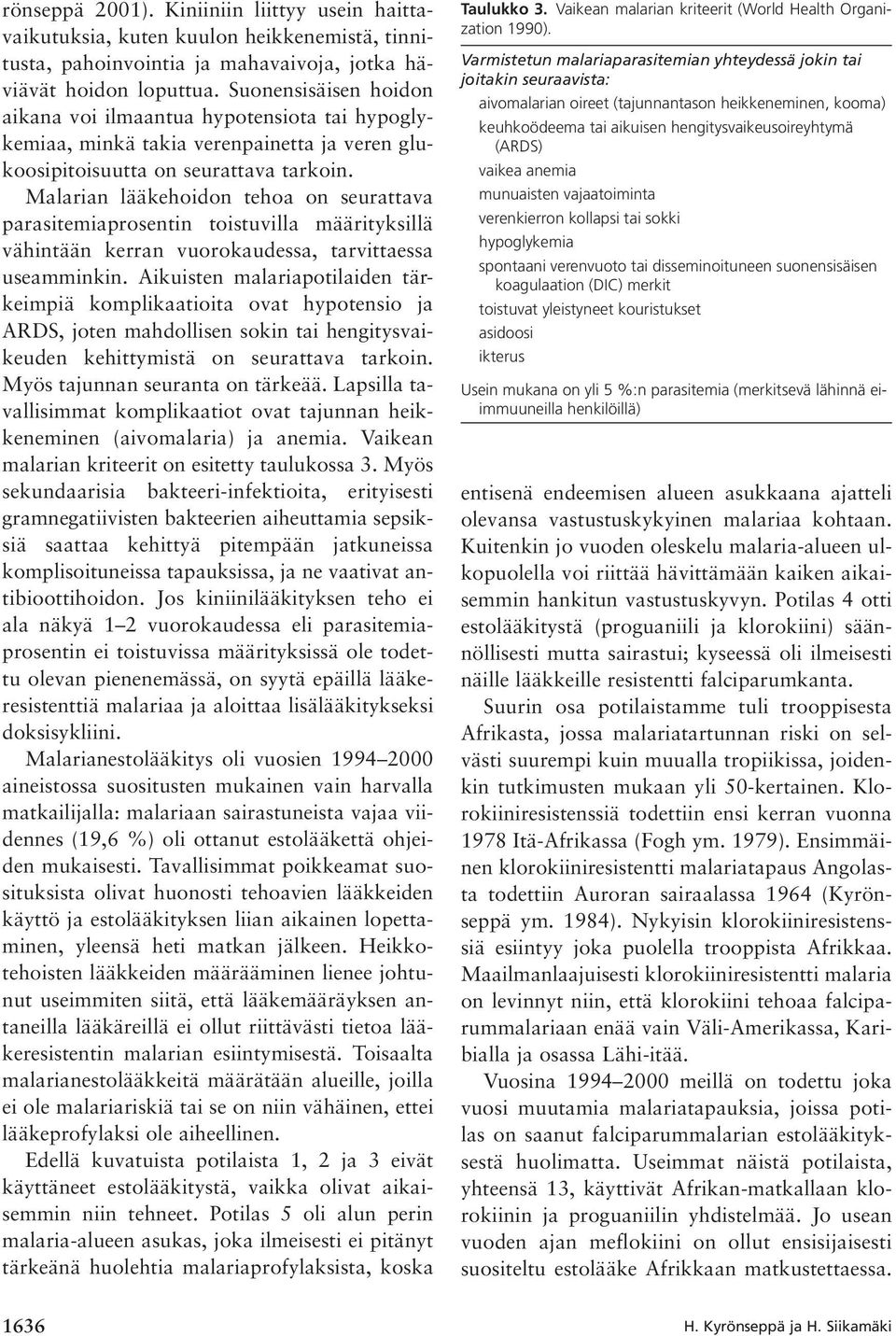 Malarian lääkehoidon tehoa on seurattava parasitemiaprosentin toistuvilla määrityksillä vähintään kerran vuorokaudessa, tarvittaessa useamminkin.