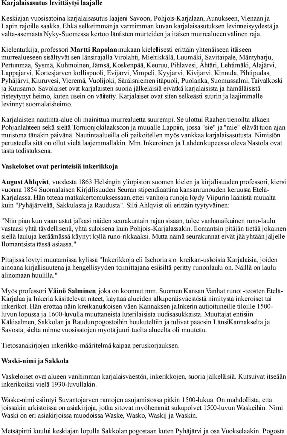Kielentutkija, professori Martti Rapolan mukaan kielellisesti erittäin yhtenäiseen itäiseen murrealueseen sisältyvät sen länsirajalla Virolahti, Miehikkälä, Luumäki, Savitaipale, Mäntyharju,