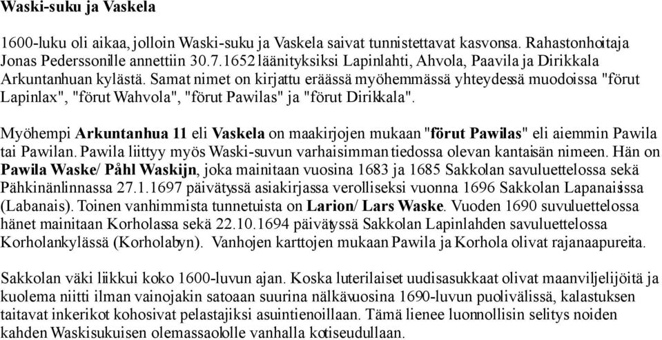 Samat nimet on kirjattu eräässä myöhemmässä yhteydessä muodoissa "förut Lapinlax", "förut Wahvola", "förut Pawilas" ja "förut Dirikkala".