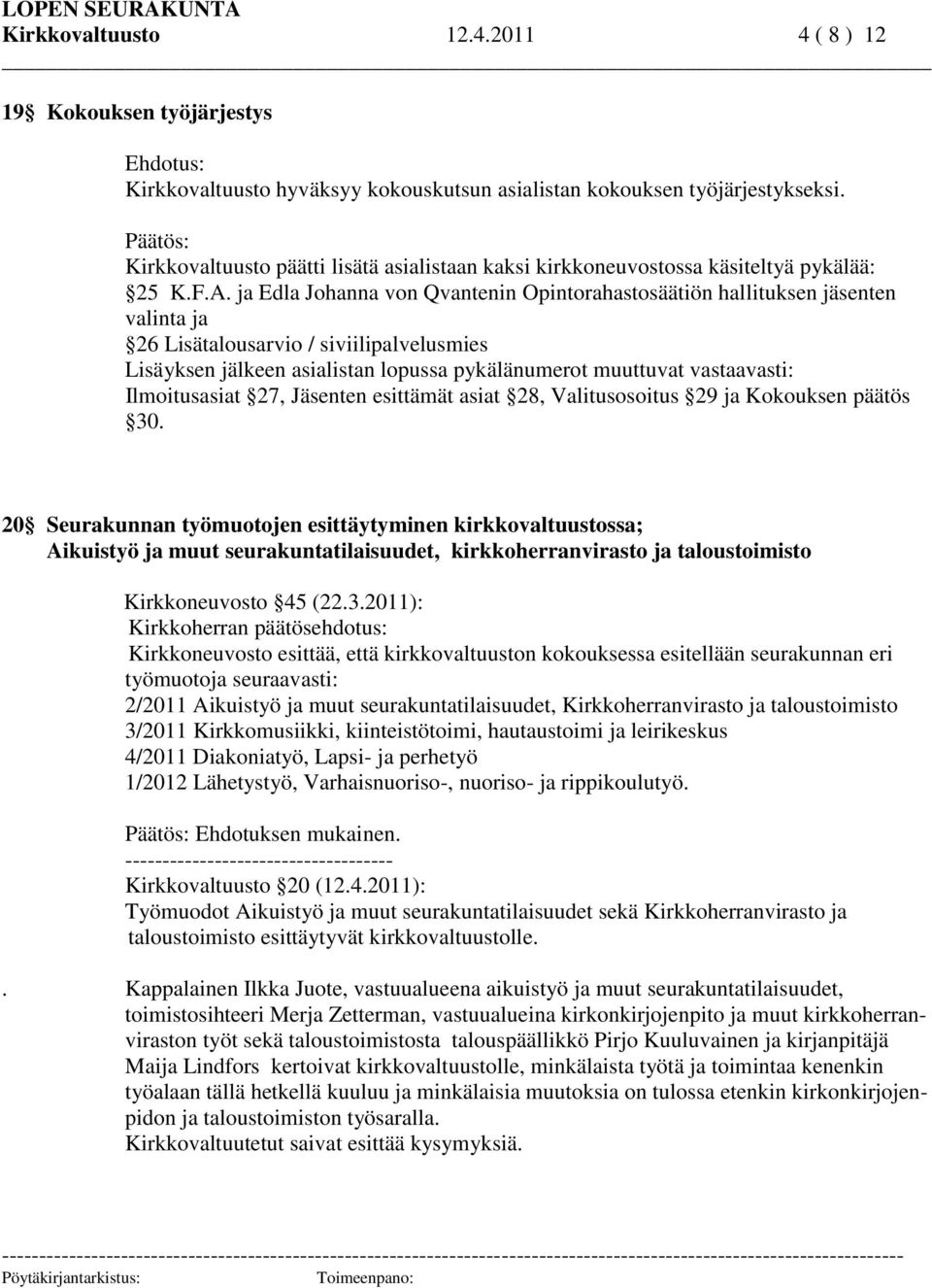 ja Edla Johanna von Qvantenin Opintorahastosäätiön hallituksen jäsenten valinta ja 26 Lisätalousarvio / siviilipalvelusmies Lisäyksen jälkeen asialistan lopussa pykälänumerot muuttuvat vastaavasti: