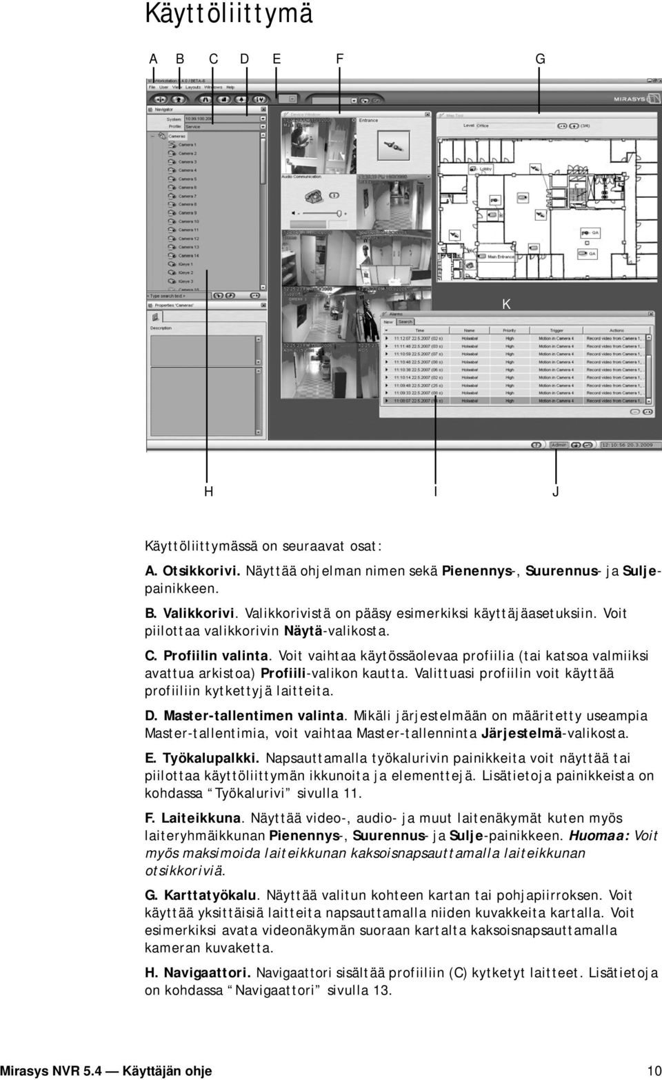 Voit vaihtaa käytössäolevaa profiilia (tai katsoa valmiiksi avattua arkistoa) Profiili-valikon kautta. Valittuasi profiilin voit käyttää profiiliin kytkettyjä laitteita. D. Master-tallentimen valinta.