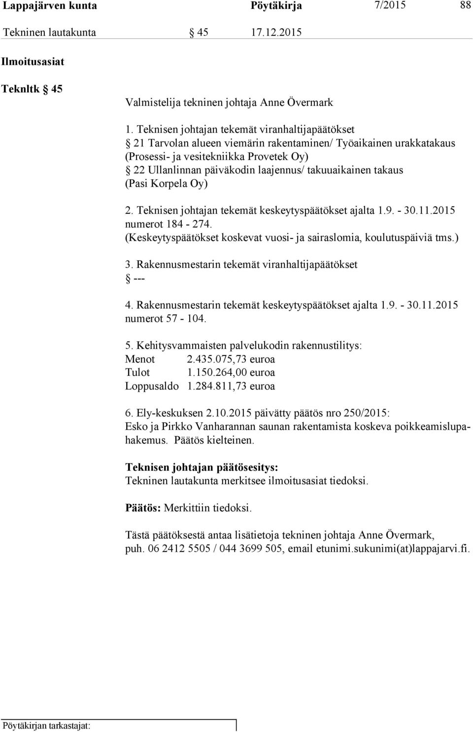 takuuaikainen takaus (Pasi Korpela Oy) 2. Teknisen johtajan tekemät keskeytyspäätökset ajalta 1.9. - 30.11.2015 nu me rot 184-274.