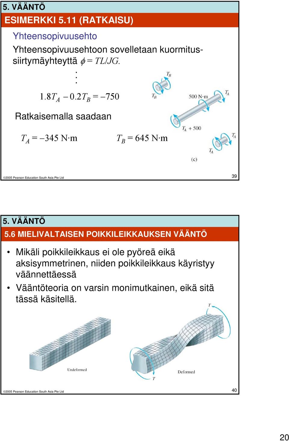 ... 1.8T A 0.2T B = 750 Ratkaisemalla saadaan T A = 345 N m T B = 645 N m 39 5.