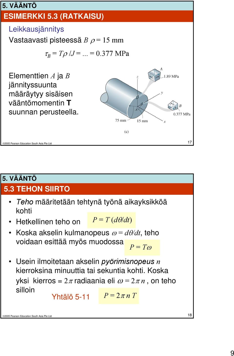 3 TEHON SIIRTO Teho määritetään tehtynä työnä aikayksikköä kohti Hetkellinen teho on P = T (dθ/dt) Koska akselin kulmanopeus ω = dθ/dt,