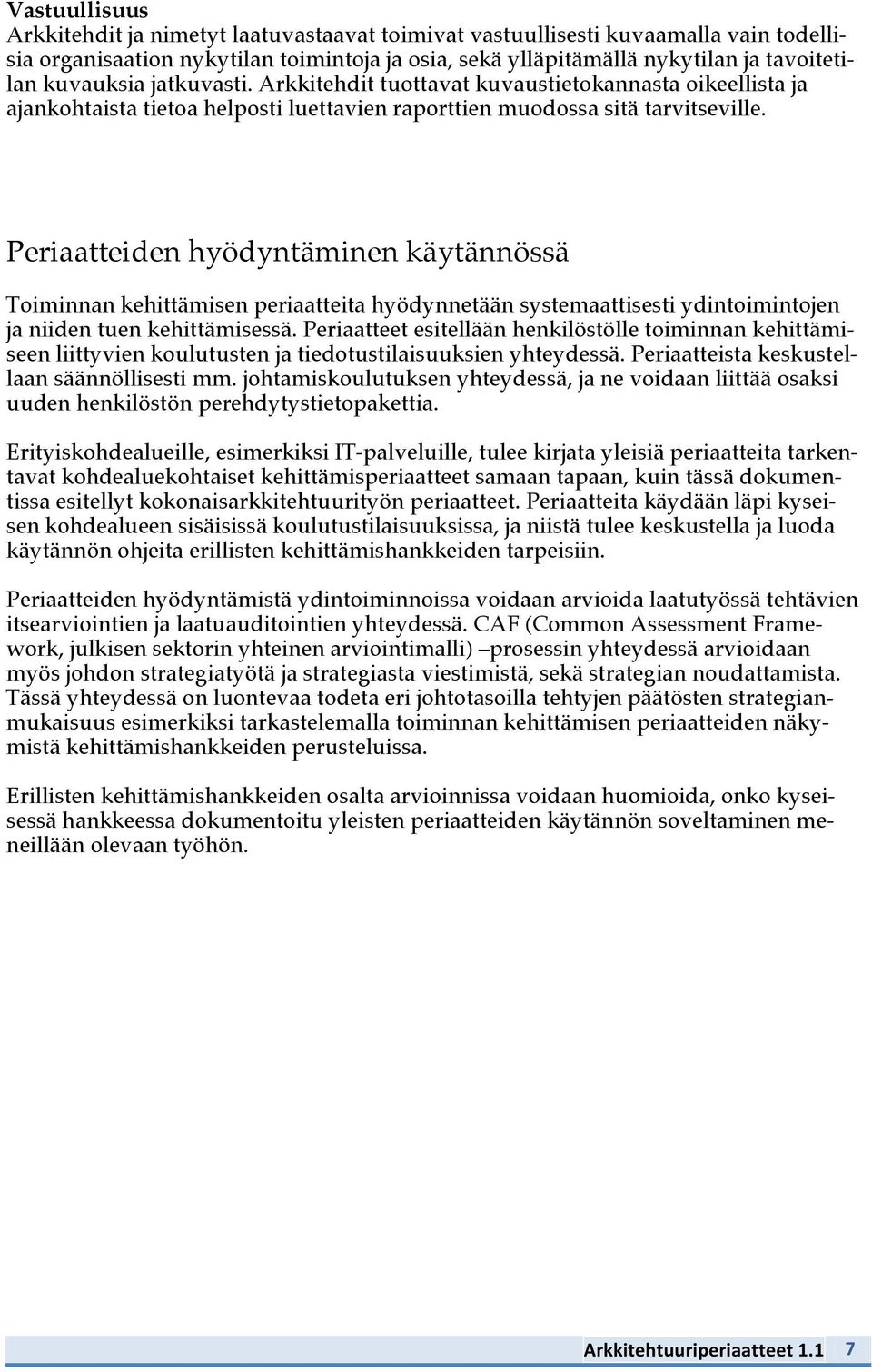 Periaatteiden hyödyntäminen käytännössä Toiminnan kehittämisen periaatteita hyödynnetään systemaattisesti ydintoimintojen ja niiden tuen kehittämisessä.