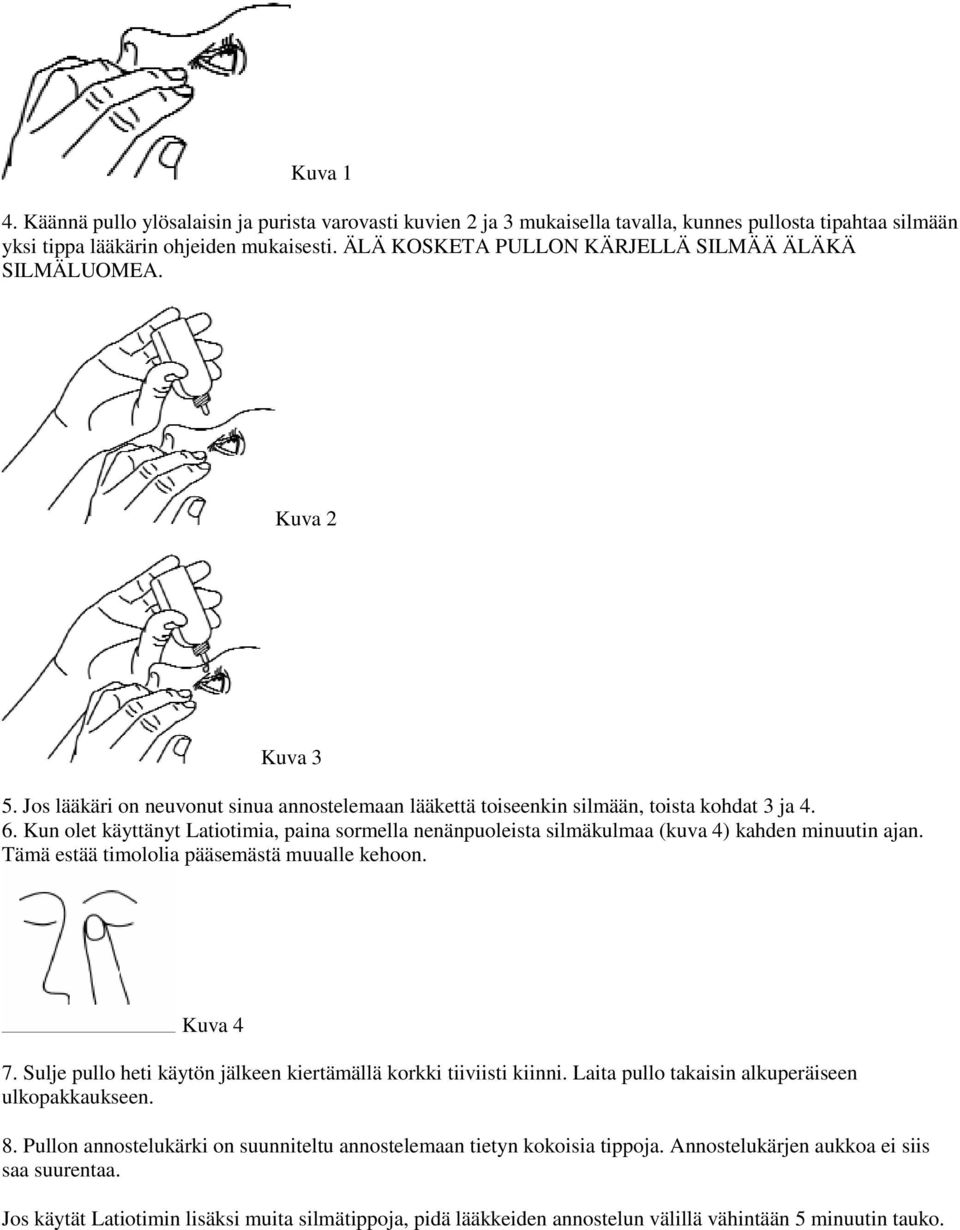 Kun olet käyttänyt Latiotimia, paina sormella nenänpuoleista silmäkulmaa (kuva 4) kahden minuutin ajan. Tämä estää timololia pääsemästä muualle kehoon. Kuva 4 7.