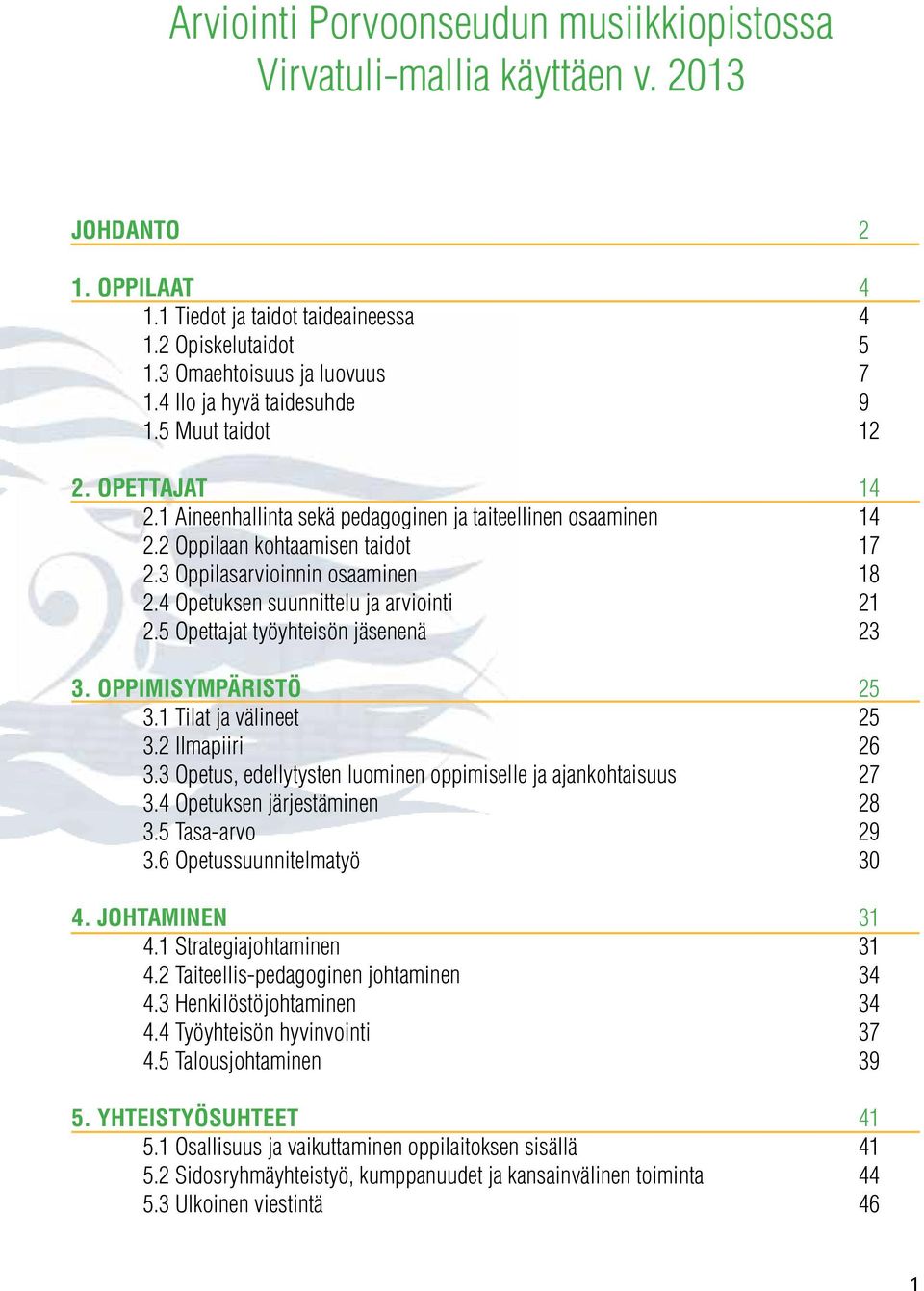 4 Opetuksen suunnittelu ja arviointi 21 2.5 Opettajat työyhteisön jäsenenä 23 3. OPPIMISYMPÄRISTÖ 25 3.1 Tilat ja välineet 25 3.2 Ilmapiiri 26 3.